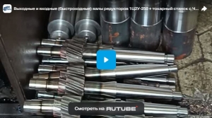Выходные и входные (быстроходные) валы редукторов 1Ц2У-250 + токарный станок с ЧПУ